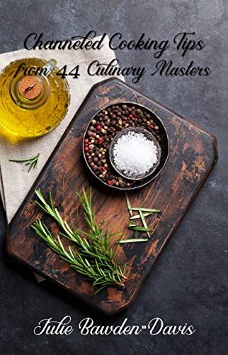 Channeled Cooking Tips from 44 Culinary Masters The Channeled Masters Series Book 2