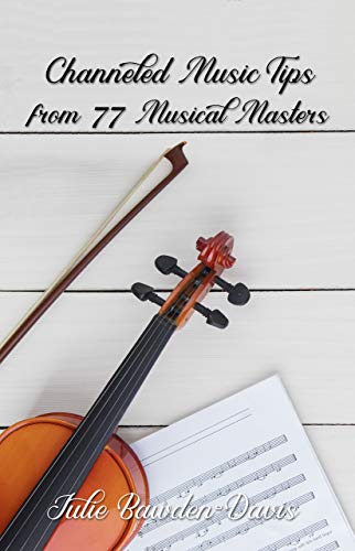 Channeled Music Tips from 77 Musical Masters: Timeless Musical Wisdom from Legends